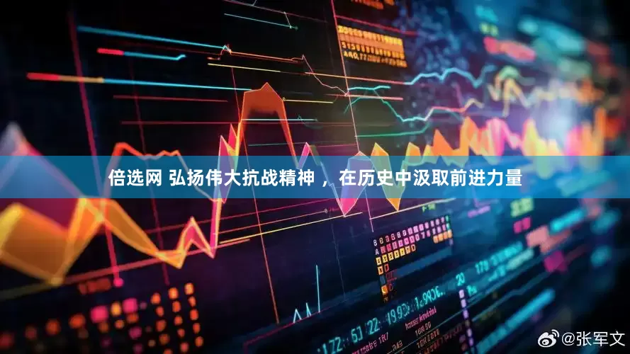 倍选网 弘扬伟大抗战精神 ，在历史中汲取前进力量